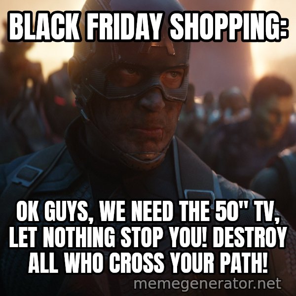 Avengers, Assemble meme: BLACK FRIDAY SHOPPING: / OK GUYS, WE NEED THE 50" TV, LET NOTHING STOP YOU! DESTROY ALL WHO CROSS YOUR PATH!