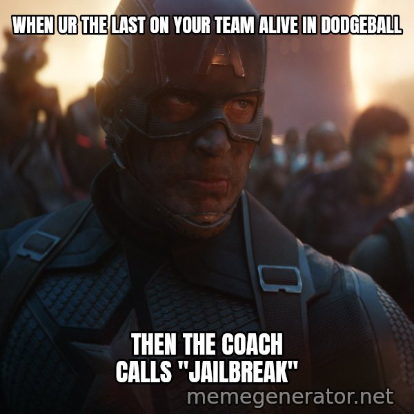 Avengers, Assemble meme: WHEN UR THE LAST ON YOUR TEAM ALIVE IN DODGEBALL / THEN THE COACH CALLS "JAILBREAK"