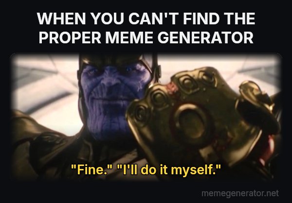 Fine, I'll Do It Myself meme: WHEN YOU CAN'T FIND THE PROPER MEME GENERATOR / "Fine." "I'll do it myself."