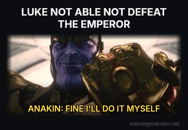 Fine, I'll Do It Myself meme: LUKE NOT ABLE NOT DEFEAT THE EMPEROR / ANAKIN: FINE I'LL DO IT MYSELF