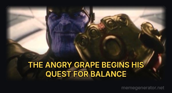 Fine, I'll Do It Myself meme: THE ANGRY GRAPE BEGINS HIS QUEST FOR BALANCE