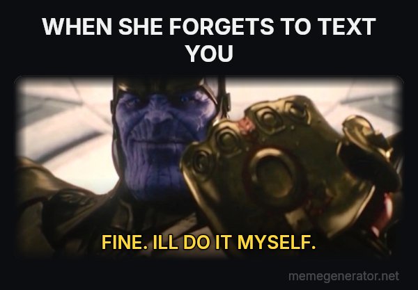 Fine, I'll Do It Myself meme: WHEN SHE FORGETS TO TEXT YOU / FINE. ILL DO IT MYSELF.