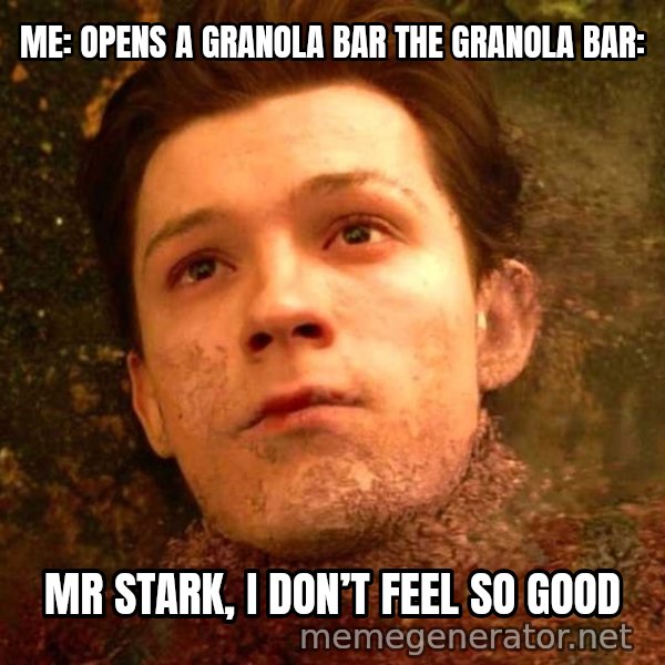 Mr. Stark, I Don't Feel So Good meme: ME: OPENS A GRANOLA BAR
THE GRANOLA BAR: / MR STARK, I DON’T FEEL SO GOOD