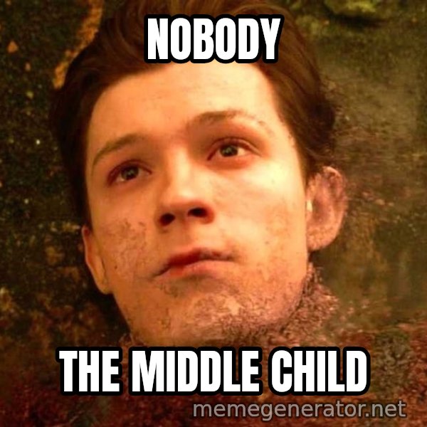 Mr. Stark, I Don't Feel So Good meme: NOBODY / THE MIDDLE CHILD
