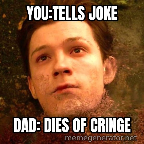 Mr. Stark, I Don't Feel So Good meme: YOU:TELLS JOKE / DAD: DIES OF CRINGE