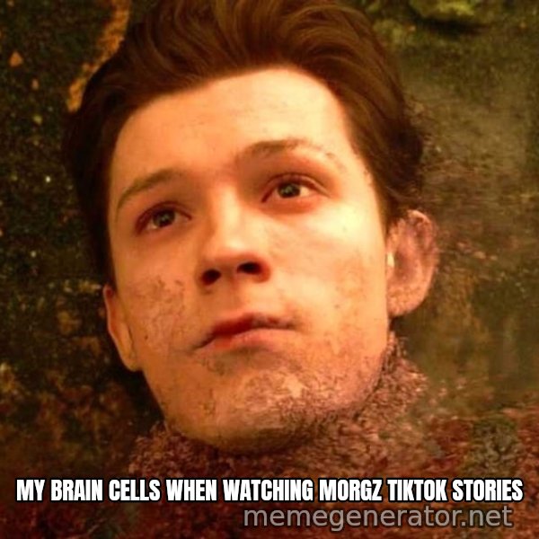 Mr. Stark, I Don't Feel So Good meme: MY BRAIN CELLS WHEN WATCHING MORGZ TIKTOK STORIES