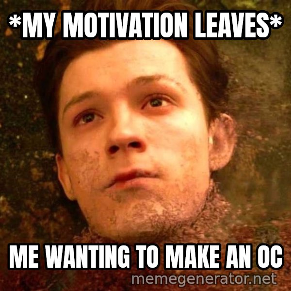 Mr. Stark, I Don't Feel So Good meme: *My Motivation Leaves* / Me Wanting To Make An Oc