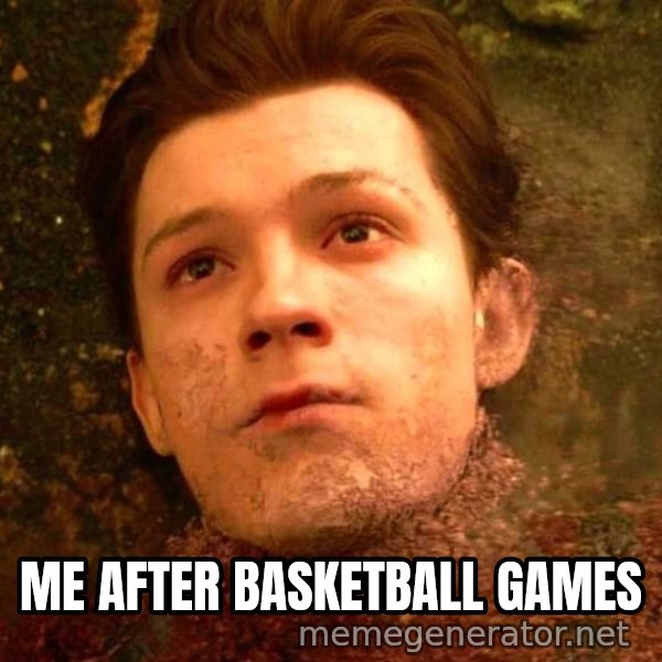 Mr. Stark, I Don't Feel So Good meme: ME AFTER BASKETBALL GAMES