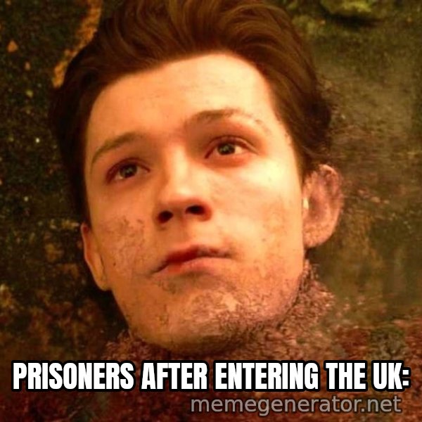Mr. Stark, I Don't Feel So Good meme: PRISONERS AFTER ENTERING THE UK: