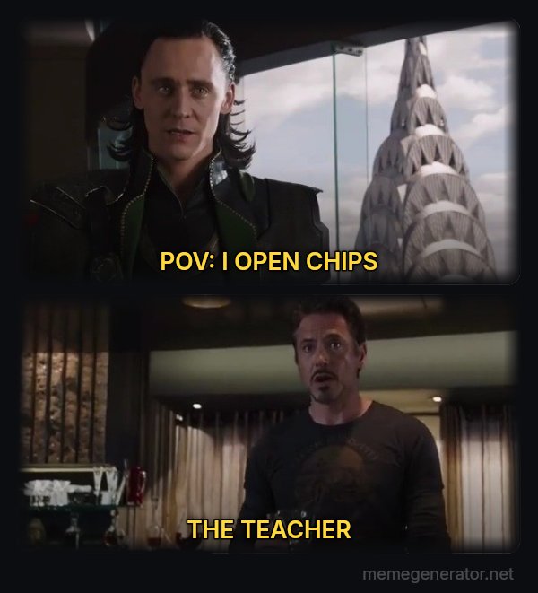 I Have an Army - We Have a Hulk meme: POV: I OPEN CHIPS / THE TEACHER