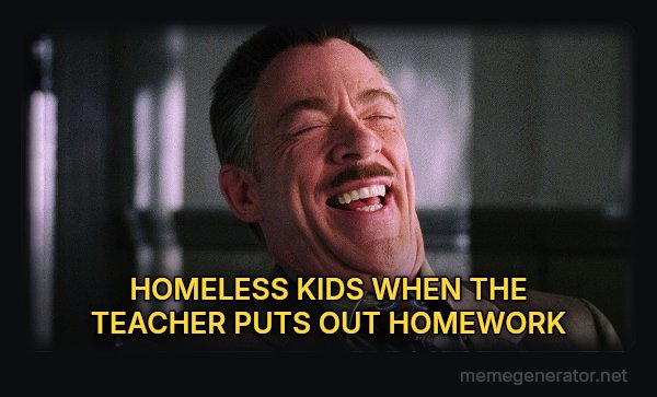 J. Jonah Jameson Laughing meme: HOMELESS KIDS WHEN THE TEACHER PUTS OUT HOMEWORK