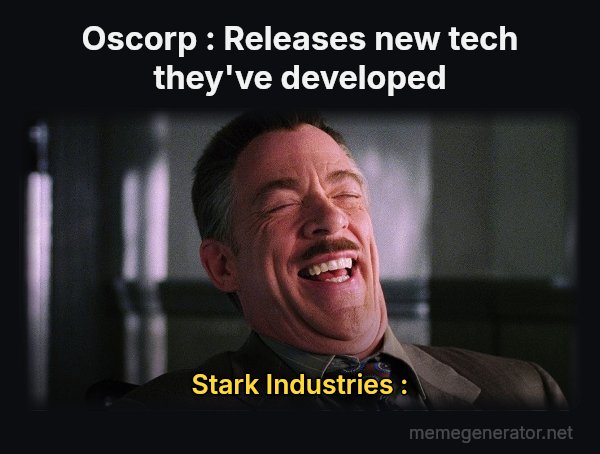 J. Jonah Jameson Laughing meme: Oscorp : Releases new tech they've developed / Stark Industries :