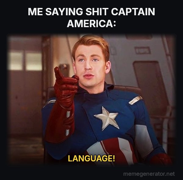 Language! meme: ME SAYING SHIT
CAPTAIN AMERICA: / LANGUAGE!