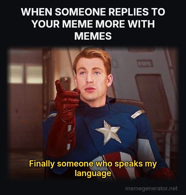 Language! meme: WHEN SOMEONE REPLIES TO YOUR MEME MORE WITH MEMES / Finally someone who speaks my language