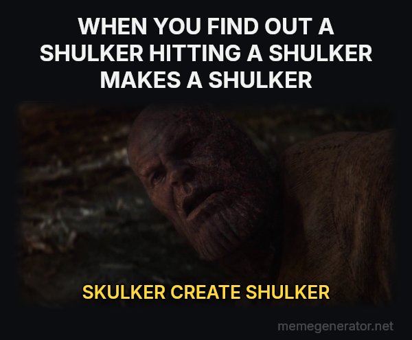 I Used the Stones to Destroy the Stones meme: WHEN YOU FIND OUT A SHULKER HITTING A SHULKER MAKES A SHULKER / SKULKER CREATE SHULKER