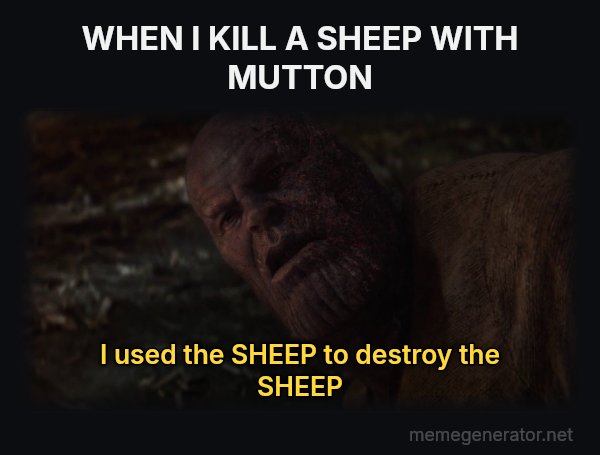 I Used the Stones to Destroy the Stones meme: WHEN I KILL A SHEEP WITH MUTTON / I used the SHEEP to destroy the SHEEP