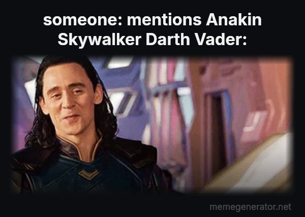 I've Never Met This Man in My Life meme: someone: mentions Anakin Skywalker
Darth Vader: