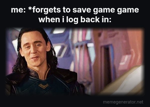 I've Never Met This Man in My Life meme: me: *forgets to save game
game when i log back in: