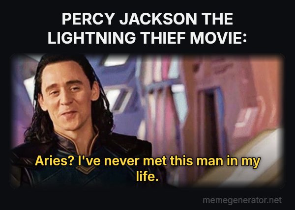 I've Never Met This Man in My Life meme: PERCY JACKSON THE LIGHTNING THIEF MOVIE: / Aries? I've never met this man in my life.