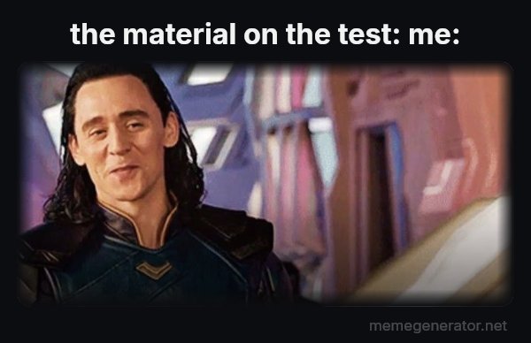 I've Never Met This Man in My Life meme: the material on the test:
me: