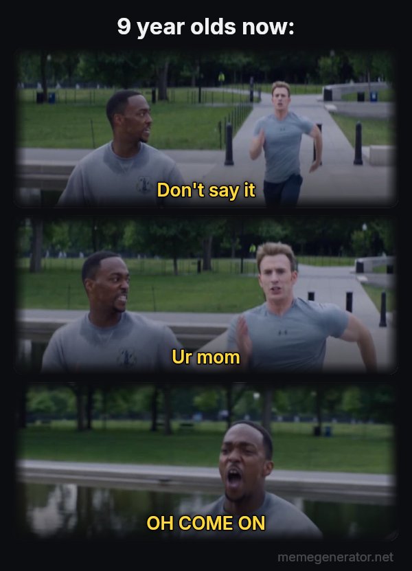 On Your Left meme: 9 year olds now: / don't say it / ur mom / OH COME ON
