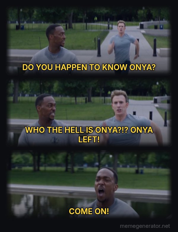 On Your Left meme: DO YOU HAPPEN TO KNOW ONYA? / WHO THE HELL IS ONYA?!? ONYA LEFT! / COME ON!