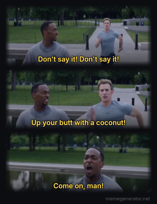 On Your Left meme: Don't say it! Don't say it! / Up your butt with a coconut! / Come on, man!
