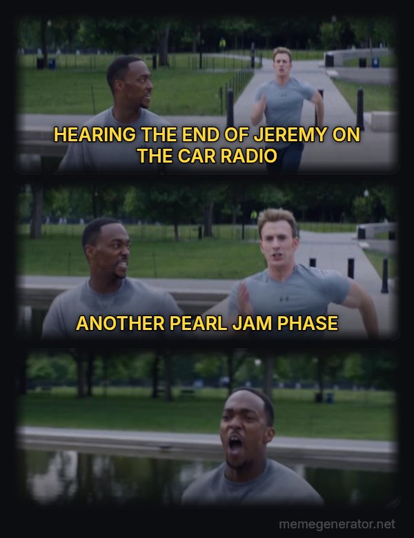 On Your Left meme: HEARING THE END OF JEREMY ON THE CAR RADIO / ANOTHER PEARL JAM PHASE