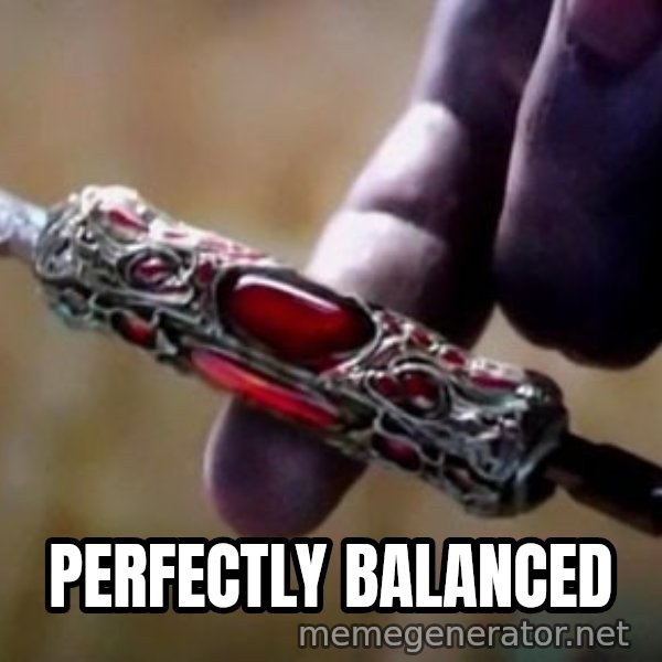 Perfectly Balanced, as All Things Should Be meme: PERFECTLY BALANCED