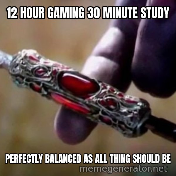Perfectly Balanced, as All Things Should Be meme: 12 HOUR GAMING 30 MINUTE STUDY / PERFECTLY BALANCED AS ALL THING SHOULD BE
