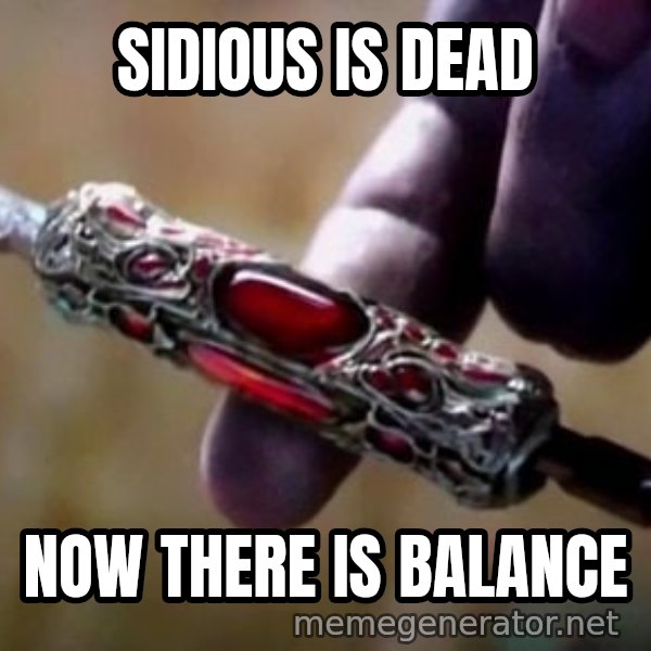 Perfectly Balanced, as All Things Should Be meme: SIDIOUS IS DEAD / NOW THERE IS BALANCE