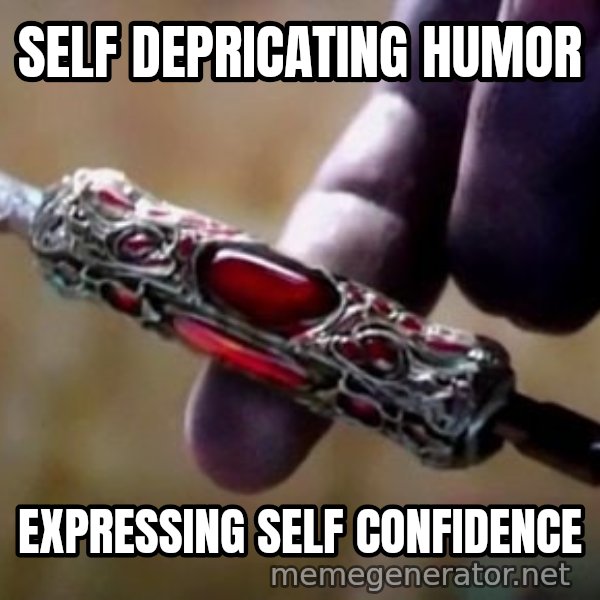 Perfectly Balanced, as All Things Should Be meme: Self Depricating Humor / Expressing Self Confidence