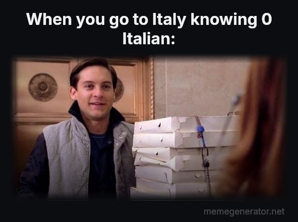Pizza Time meme: When you go to Italy knowing 0 Italian: