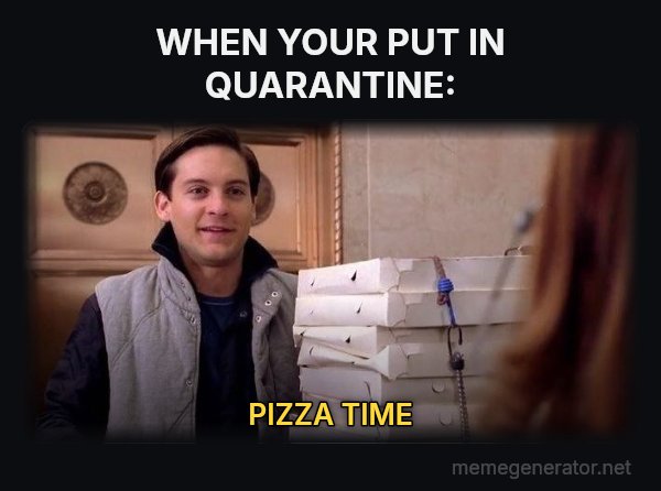 Pizza Time meme: WHEN YOUR PUT IN QUARANTINE: / PIZZA TIME