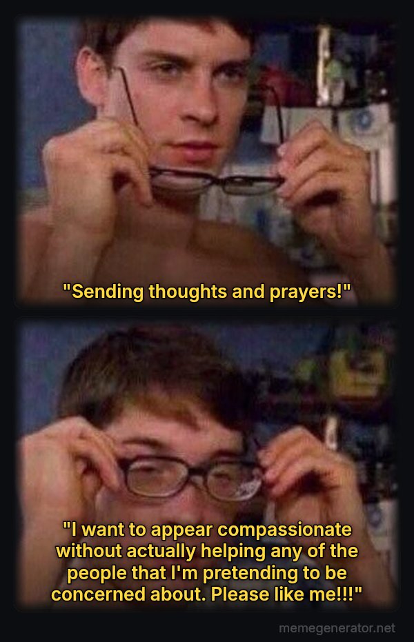 Peter Parker's Glasses meme: "Sending thoughts and prayers!" / "I want to appear compassionate without actually helping any of the people that I'm pretending to be concerned about. Please like me!!!"