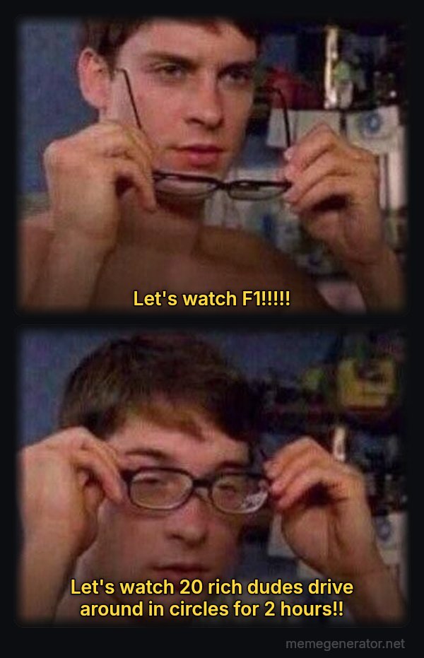 Peter Parker's Glasses meme: Let's watch F1!!!!! / Let's watch 20 rich dudes drive around in circles for 2 hours!!