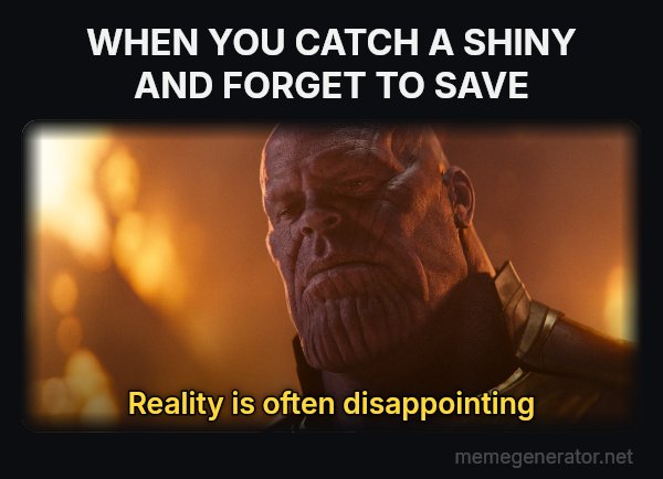 Reality Is Often Disappointing meme: WHEN YOU CATCH A SHINY AND FORGET TO SAVE / Reality is often disappointing