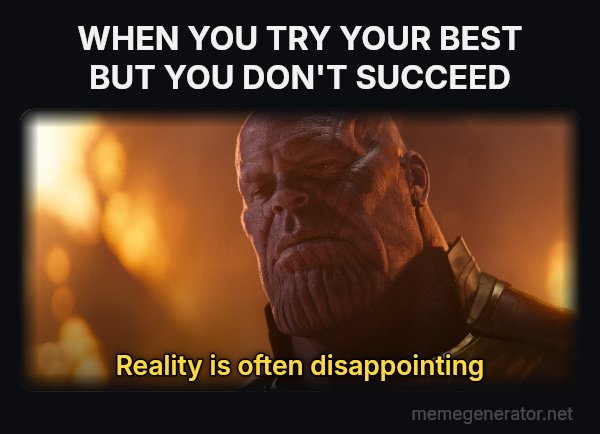 Reality Is Often Disappointing meme: WHEN YOU TRY YOUR BEST BUT YOU DON'T SUCCEED / Reality is often disappointing
