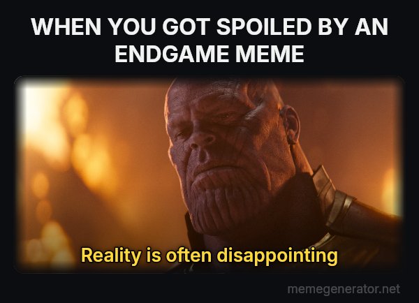 Reality Is Often Disappointing meme: WHEN YOU GOT SPOILED BY AN ENDGAME MEME / Reality is often disappointing