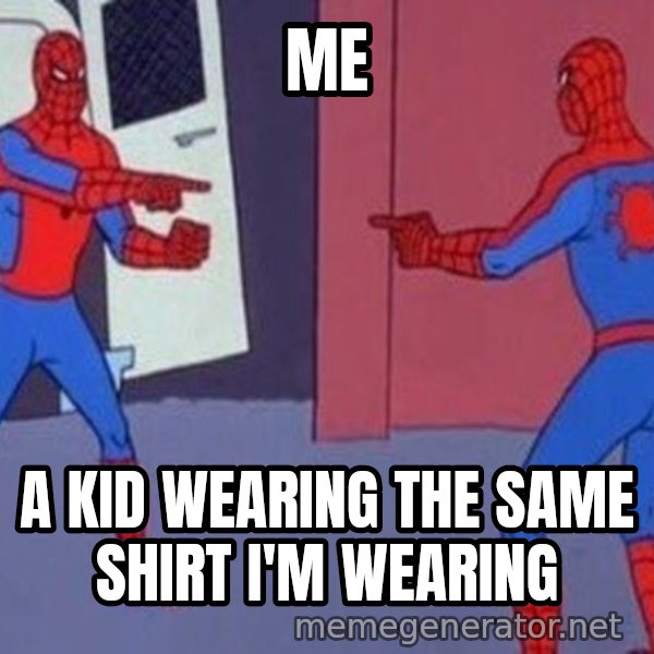 Spider-Man Pointing at Spider-Man meme: ME / A KID WEARING THE SAME SHIRT I'M WEARING