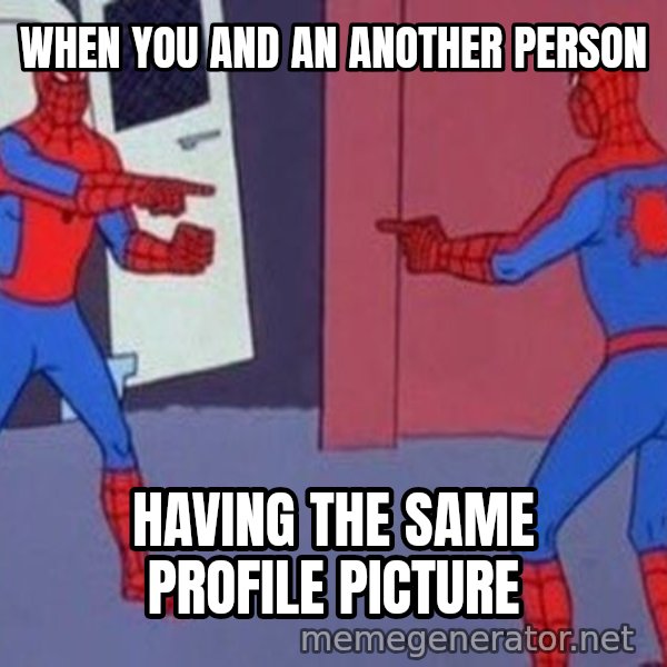 Spider-Man Pointing at Spider-Man meme: WHEN YOU AND AN ANOTHER PERSON / HAVING THE SAME PROFILE PICTURE