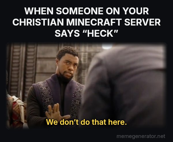 We Don't Do That Here meme: WHEN SOMEONE ON YOUR CHRISTIAN MINECRAFT SERVER SAYS “HECK” / We don’t do that here.