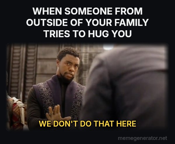 We Don't Do That Here meme: WHEN SOMEONE FROM OUTSIDE OF YOUR FAMILY TRIES TO HUG YOU / WE DON'T DO THAT HERE