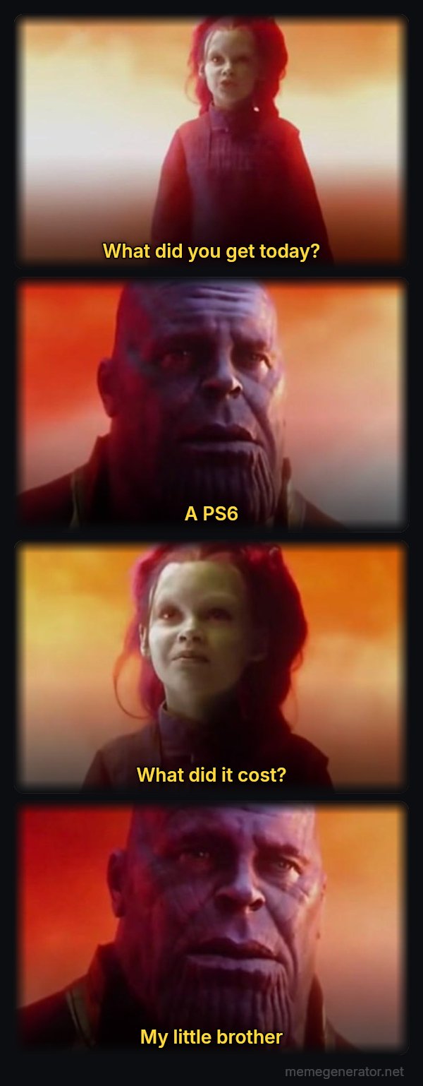 What Did It Cost? Everything meme: What did you get today? / A PS6 / What did it cost? / My little brother