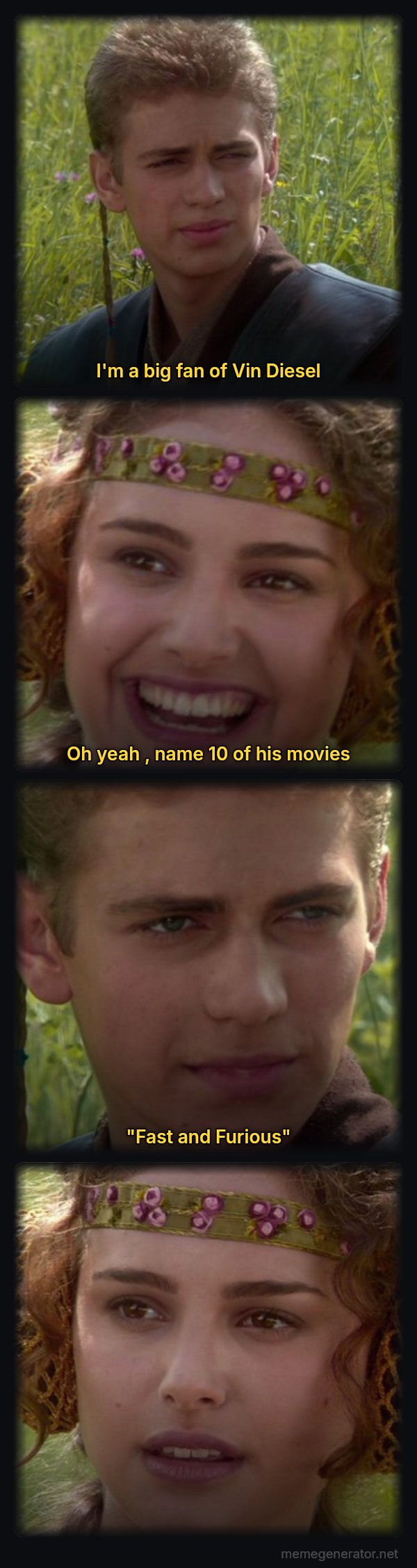 For the Better, Right? meme: I'm a big fan of Vin Diesel / Oh yeah , name 10 of his movies / "Fast and Furious"