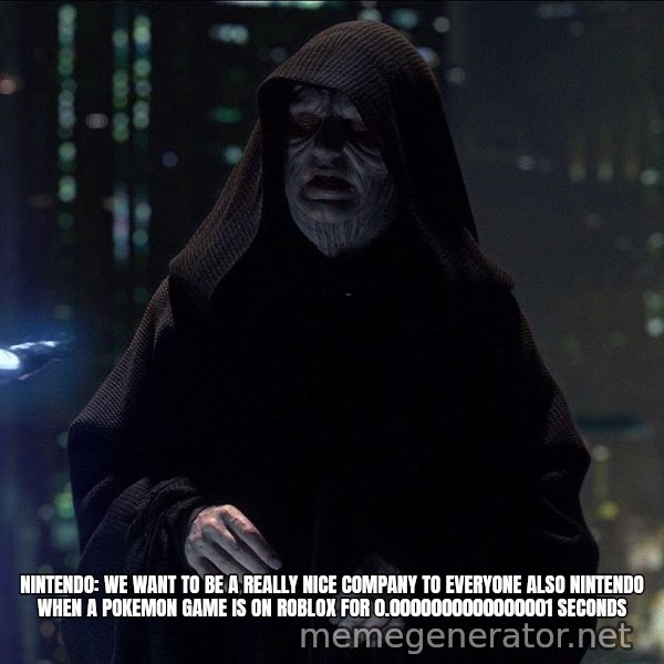 Execute Order 66 meme: Nintendo: we want to be a really nice company to everyone

also nintendo when a pokemon game is on roblox for 0.0000000000000001 seconds