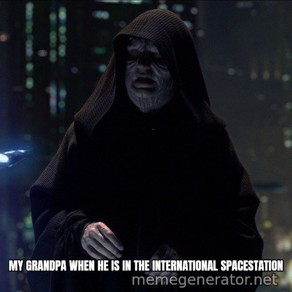 Execute Order 66 meme: MY GRANDPA WHEN HE IS IN THE INTERNATIONAL SPACESTATION