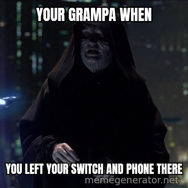 Execute Order 66 meme: YOUR GRAMPA WHEN / YOU LEFT YOUR SWITCH AND PHONE THERE
