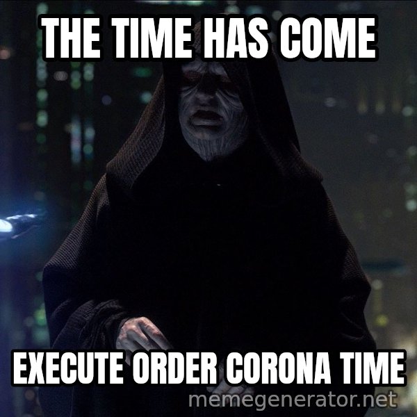 Execute Order 66 meme: THE TIME HAS COME / EXECUTE ORDER CORONA TIME