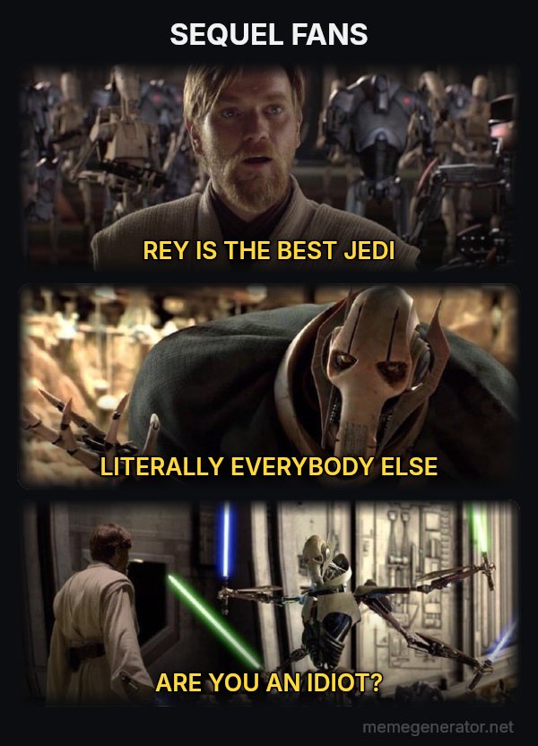 Hello There / General Kenobi meme: SEQUEL FANS / REY IS THE BEST JEDI / LITERALLY EVERYBODY ELSE / ARE YOU AN IDIOT?